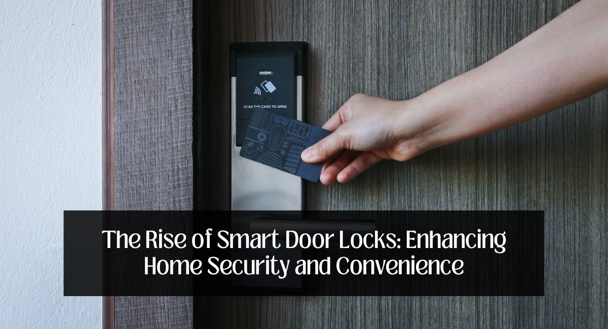 The Rise of Smart Door Locks: Enhancing Home Security and Convenience